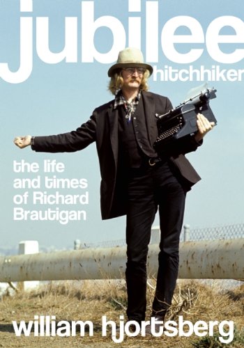 Jubilee Hitchhiker The Life And Times Of Richard Brautigan William Hjortsberg