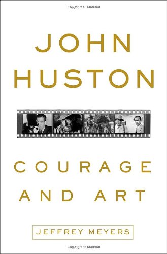 John Huston Courage And Art Jeffrey Meyers
