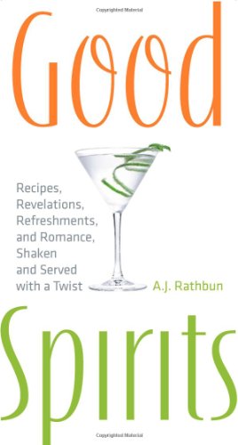 Good Spirits Recipes Revelations Refreshments And Romance Shaken And Served With A Twist A J Rathbun