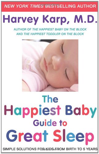 The Happiest Baby Guide To Great Sleep Simple Solutions For Kids From Birth To 5 Years Harvey Karp