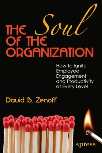 The Soul Of The Organization How To Ignite Employee Engagement And Productivity At Every Level 1st Edition David Zenoff