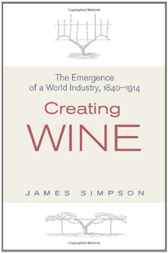 Creating Wine The Emergence Of A World Industry 18401914 James Simpson