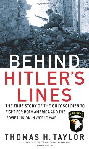 Behind Hitlers Lines The True Story Of The Only Soldier To Fight For Both America And The Soviet Union In World War Ii Thomas H Taylor