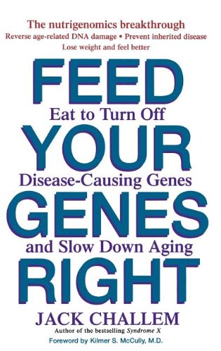 Feed Your Genes Right Eat To Turn Off Diseasecausing Genes And Slow Down Aging 1st Edition Jack Challem