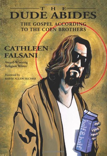 The Dude Abides The Gospel According To The Coen Brothers 1st Edition Cathleen Falsani
