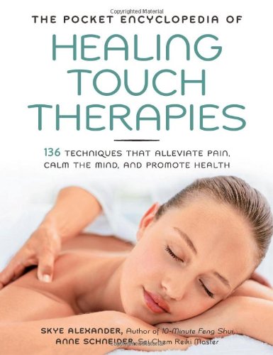 The Pocket Encyclopedia Of Healing Touch Therapies 136 Techniques That Alleviate Pain Calm The Mind And Promote Health Skye Alexander