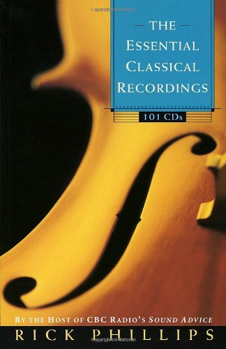 The Essential Classical Recordings 101 Cds Cbc Radios Sound Advice 1st Edition Rick Phillips
