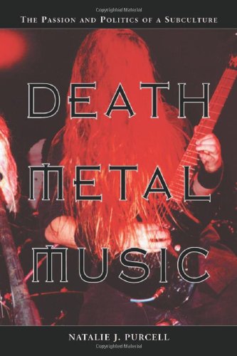 Death Metal Music The Passion And Politics Of A Subculture Natalie J Purcell