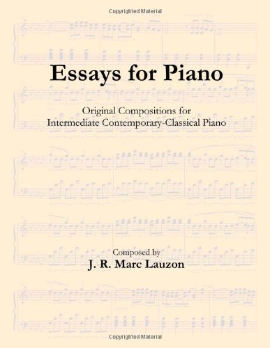 Essays For Piano Original Compositions For Intermediate Contemporaryclassical Piano J R Marc Lauzon