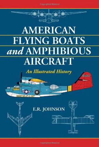 American Flying Boats And Amphibious Aircraft An Illustrated History E R Johnson