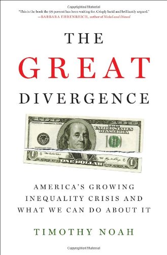 The Great Divergence Americas Growing Inequality Crisis And What We Can Do About It Timothy Noah