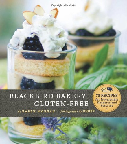 Blackbird Bakery Glutenfree 75 Recipes For Irresistible Glutenfree Desserts And Pastries Karen Morgan