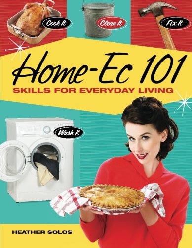 Homeec 101 Skills For Everyday Living Cook It Clean It Fix It Wash It Heather Solos