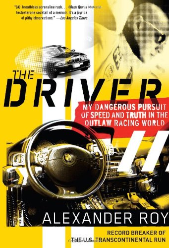 The Driver My Dangerous Pursuit Of Speed And Truth In The Outlaw Racing World Reprint Alexander Roy