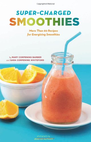 Supercharged Smoothies Sara Corpening Whiteford Mary Corpening Barber
