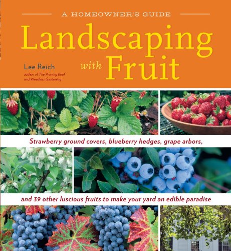 Landscaping With Fruit Strawberry Ground Covers Blueberry Hedges Grape Arbors And 39 Other Lluscious Fruits To Make Your Yard An Edible Paradise 1st Lee Reich