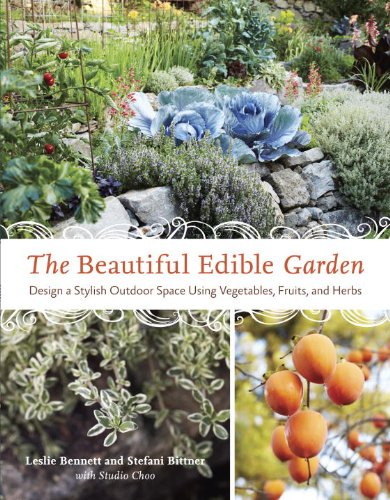 The Beautiful Edible Garden Design A Stylish Outdoor Space Using Vegetables Fruits And Herbs 1st Edition Leslie Bennett