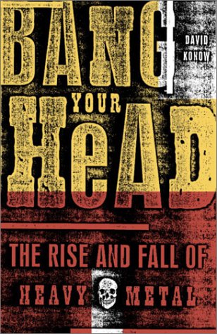 Bang Your Head The Rise And Fall Of Heavy Metal 1st Edition David Konow