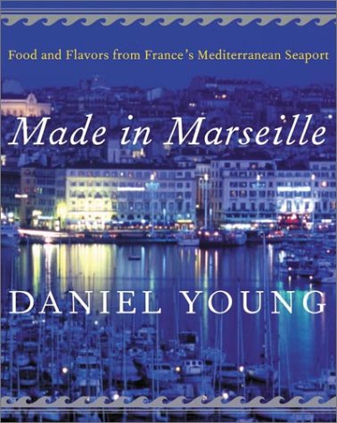 Made In Marseille Food And Flavors From Frances Mediterranean Seaport 1st Edition Daniel Young
