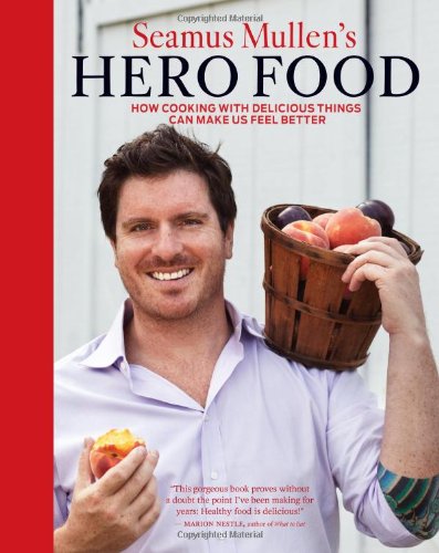 Seamus Mullens Hero Food How Cooking With Delicious Things Can Make Us Feel Better Seamus Mullen