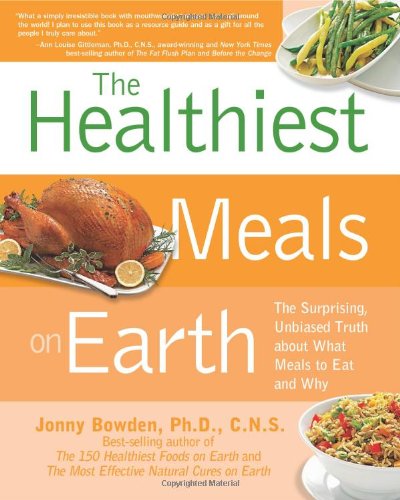 The Healthiest Meals On Earth The Surprising Unbiased Truth About What Meals To Eat And Why Reprint Jonny Bowden Phd Cns