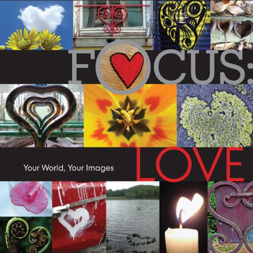 Focus Love Your World Your Images 1st Edition Lark Books