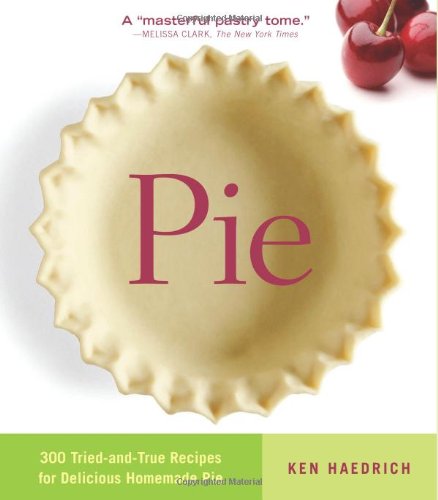 Pie 300 Triedandtrue Recipes For Delicious Homemade Pie Ken Haedrich