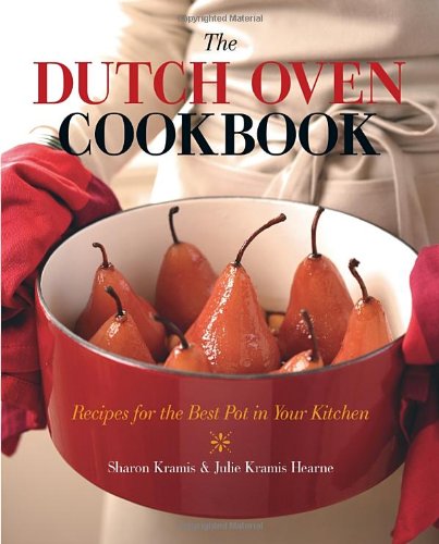 The Dutch Oven Cookbook Recipes For The Best Pot In Your Kitchen 1st Edition Sharon Kramis