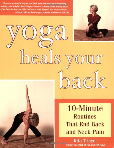 Yoga Heals Your Back 10minute Routines That End Back And Neck Pain Rita Trieger