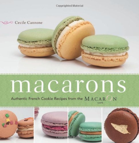 Macarons Authentic French Cookie Recipes From The Macaron Caf Cecile Cannone