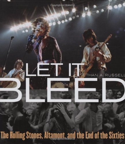 Let It Bleed The Rolling Stones Altamont And The End Of The Sixties 1st Edition Ethan A Russell