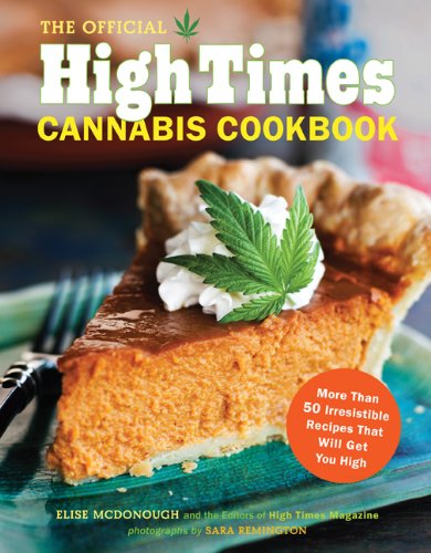 The Official High Times Cannabis Cookbook More Than 50 Irresistible Recipes That Will Get You High Editors Of High Times Magazine