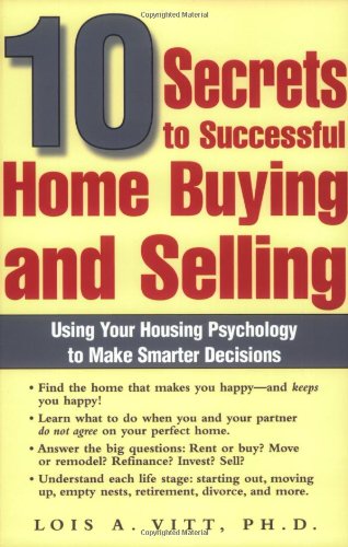 10 Secrets To Successful Home Buying And Selling Using Your Housing Psychology To Make Smarter Decisions Lois A Vitt