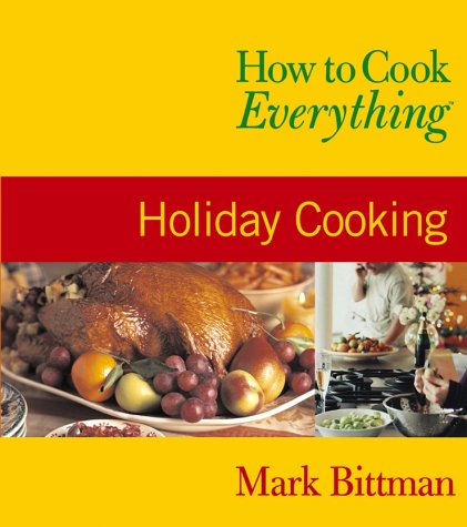How To Cook Everything Holiday Cooking 1st Edition Mark Bittman