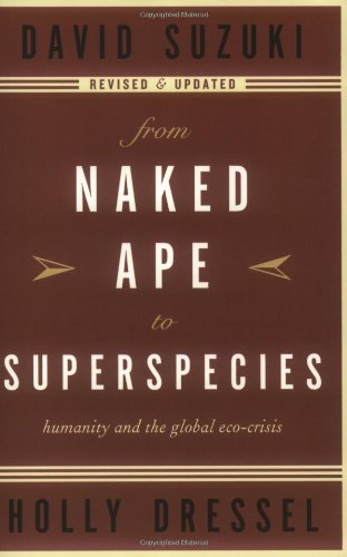 From Naked Ape To Superspecies Humanity And The Global Ecocrisis 2nd David Suzuki
