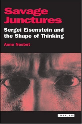 Savage Junctures Sergei Eisenstein And The Shape Of Thinking Anne Nesbet