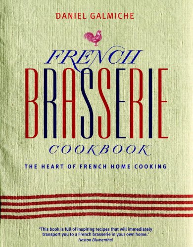 French Brasserie Cookbook The Heart Of French Home Cooking Daniel Galmiche