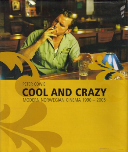 Cool And Crazy Modern Norwegian Cinema 19902005 Peter Cowie