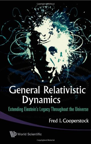 General Relativistic Dynamics Extending Einsteins Legacy Throughout The Universe Fred I Cooperstock