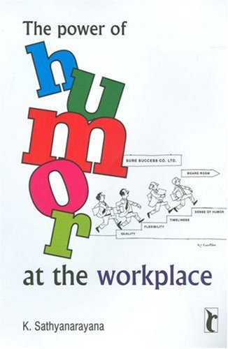 The Power Of Humor At The Workplace K Sathyanarayana