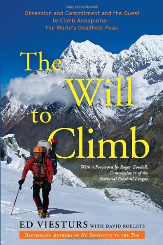 The Will To Climb Obsession And Commitment And The Quest To Climb Annapurnathe Worlds Deadliest Peak Ed Viesturs