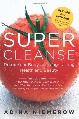 Super Cleanse Revised Edition Detox Your Body For Longlasting Health And Beauty Revised Adina Niemerow