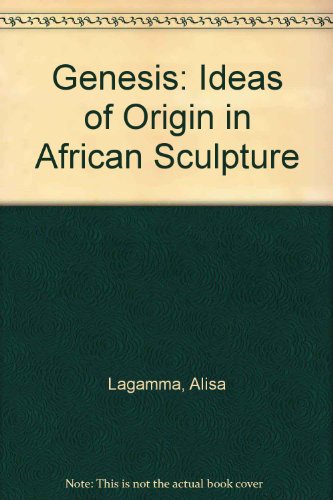 Genesis Ideas Of Origin In African Sculpture Alisa Lagamma