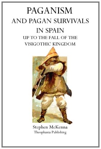 Paganism And Pagan Survivals In Spain Up To The Fall Of The Visigothic Kingdom Stephen Mckenna