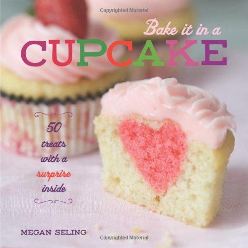 Bake It In A Cupcake 50 Treats With A Surprise Inside Megan Seling