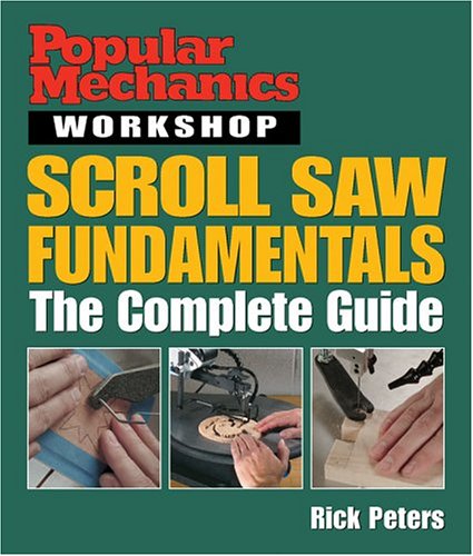 Popular Mechanics Workshop Scroll Saw Fundamentals The Complete Guide Rick Peters