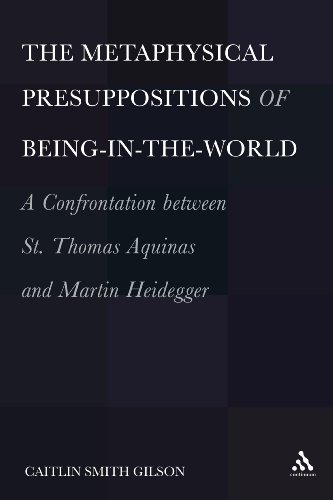 The Metaphysical Presuppositions Of Beingintheworld A Confrontation Between St Thomas Aquinas And Martin Heidegger 1st Edition Caitlin Smith Gilson