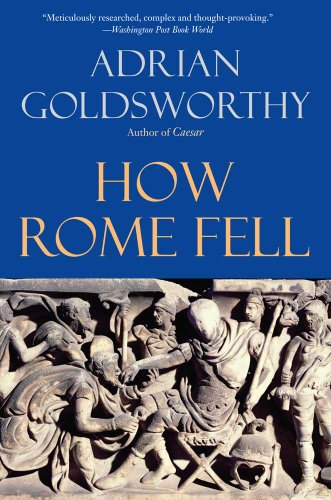 How Rome Fell Death Of A Superpower Adrian Goldsworthy