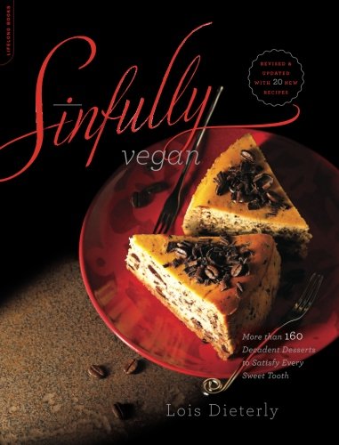 Sinfully Vegan More Than 160 Decadent Desserts To Satisfy Every Sweet Tooth Second Edition Lois Dieterly
