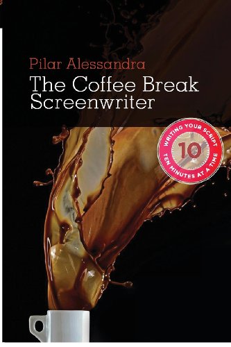 The Coffee Break Screenwriter Writing Your Script Ten Minutes At A Time Pilar Alessandra
